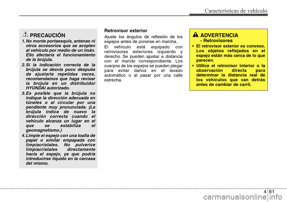 Hyundai Grand Santa Fe 2016 Manual del propietario (in Spanish) 461
Características de vehículo
Retrovisor exterior
Ajuste los ángulos de reflexión de los
espejos antes de ponerse en marcha.
El vehículo está equipado con
retrovisores exteriores izquierdo y
d Hyundai Grand Santa Fe 2016 Manual del propietario (in Spanish) 461
Características de vehículo
Retrovisor exterior
Ajuste los ángulos de reflexión de los
espejos antes de ponerse en marcha.
El vehículo está equipado con
retrovisores exteriores izquierdo y
d