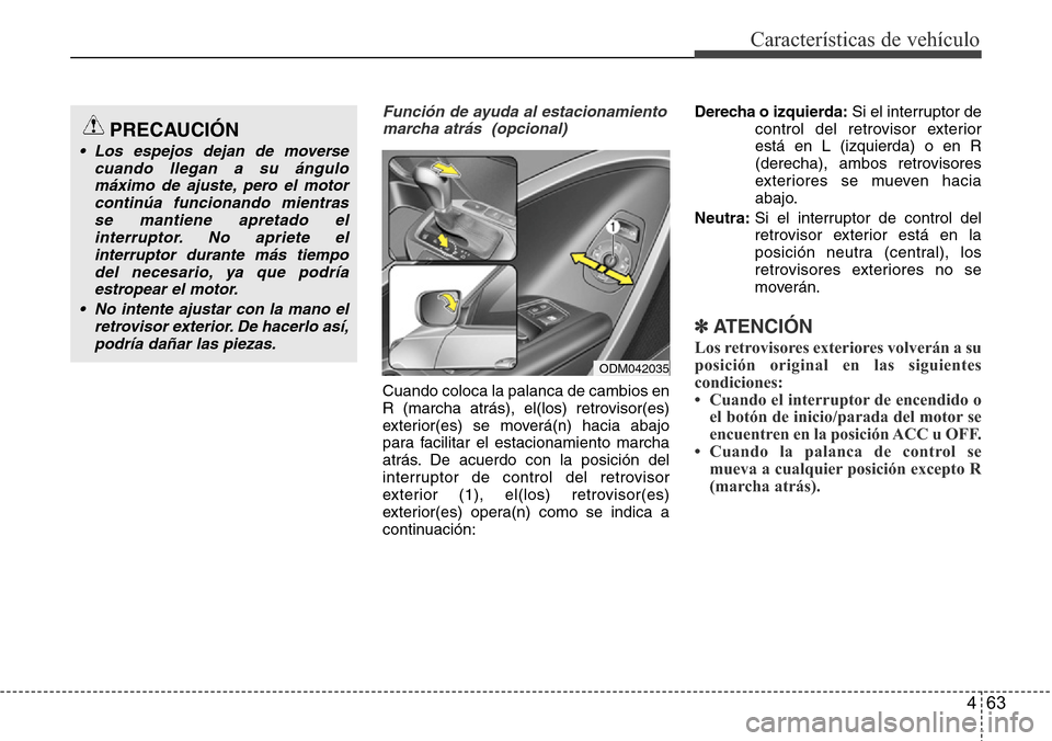 Hyundai Grand Santa Fe 2016 Manual del propietario (in Spanish) 463
Características de vehículo
Función de ayuda al estacionamiento
marcha atrás (opcional)
Cuando coloca la palanca de cambios en
R (marcha atrás), el(los) retrovisor(es)
exterior(es) se mover Hyundai Grand Santa Fe 2016 Manual del propietario (in Spanish) 463
Características de vehículo
Función de ayuda al estacionamiento
marcha atrás (opcional)
Cuando coloca la palanca de cambios en
R (marcha atrás), el(los) retrovisor(es)
exterior(es) se mover