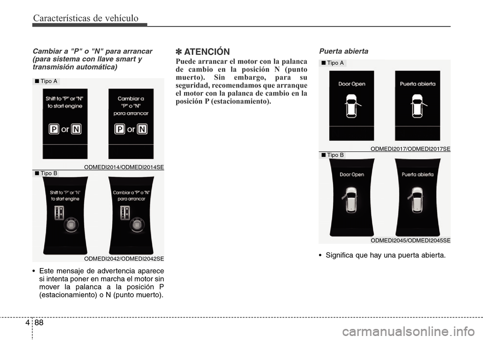 Hyundai Grand Santa Fe 2016  Manual del propietario (in Spanish) Características de vehículo
88 4
Cambiar a "P" o "N" para arrancar
(para sistema con llave smart y
transmisión automática)
• Este mensaje de advertencia aparece
si intenta poner en marcha el mot