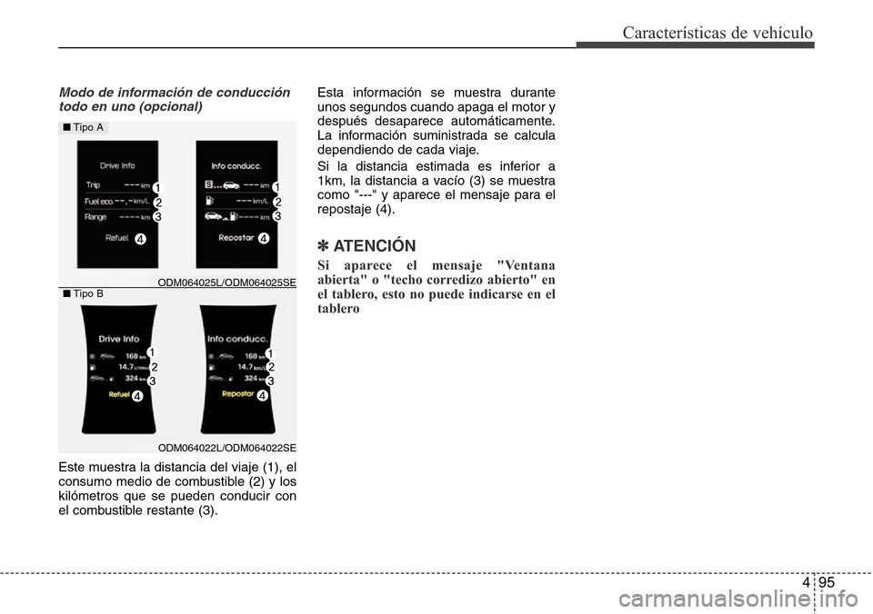 Hyundai Grand Santa Fe 2016  Manual del propietario (in Spanish) 495
Características de vehículo
Modo de información de conducción
todo en uno (opcional)
Este muestra la distancia del viaje (1), el
consumo medio de combustible (2) y los
kilómetros que se puede