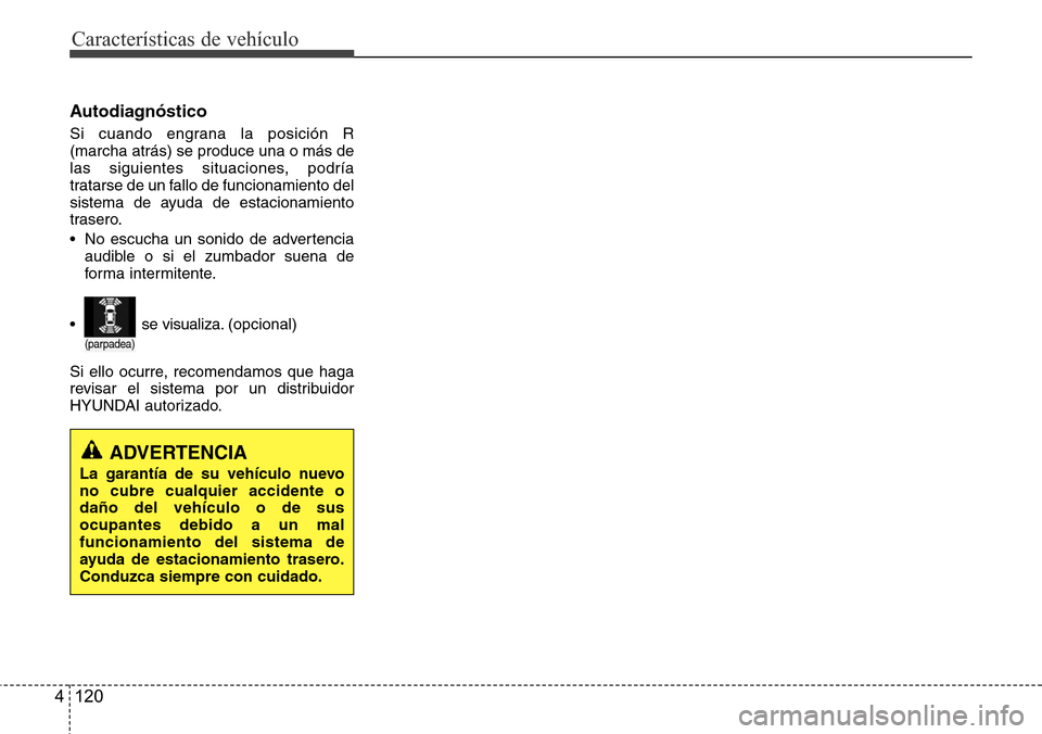 Hyundai Grand Santa Fe 2016  Manual del propietario (in Spanish) Características de vehículo
120 4
Autodiagnóstico
Si cuando engrana la posición R
(marcha atrás) se produce una o más de
las siguientes situaciones, podría
tratarse de un fallo de funcionamient