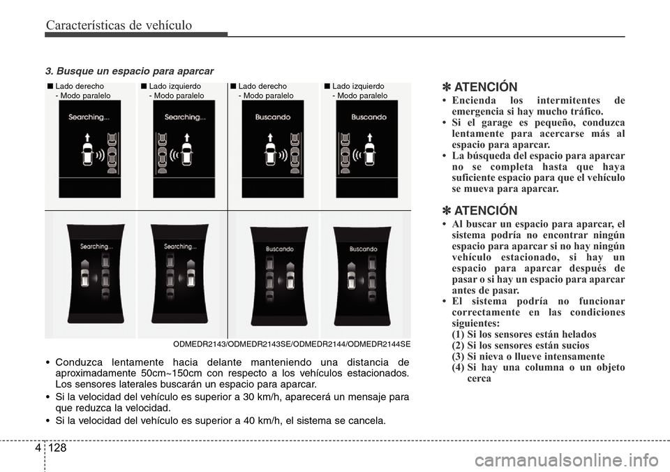 Hyundai Grand Santa Fe 2016  Manual del propietario (in Spanish) Características de vehículo
128 4
3. Busque un espacio para aparcar
✽ATENCI
