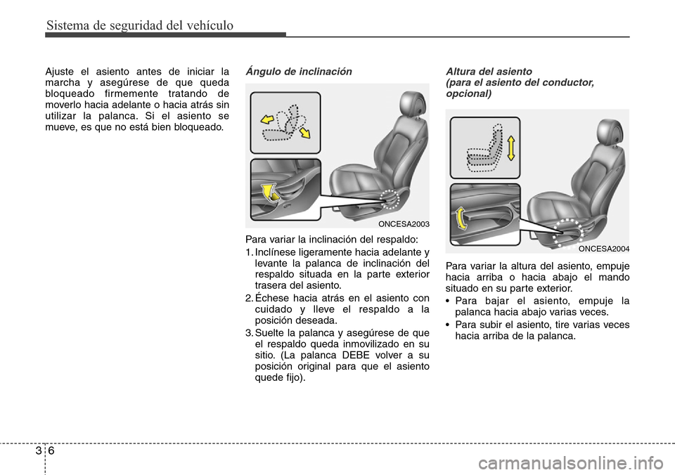 Hyundai Grand Santa Fe 2016 Manual del propietario (in Spanish) Sistema de seguridad del vehículo
6 3
Ajuste el asiento antes de iniciar la
marcha y asegúrese de que queda
bloqueado firmemente tratando de
moverlo hacia adelante o hacia atrás sin
utilizar la pal Hyundai Grand Santa Fe 2016 Manual del propietario (in Spanish) Sistema de seguridad del vehículo
6 3
Ajuste el asiento antes de iniciar la
marcha y asegúrese de que queda
bloqueado firmemente tratando de
moverlo hacia adelante o hacia atrás sin
utilizar la pal