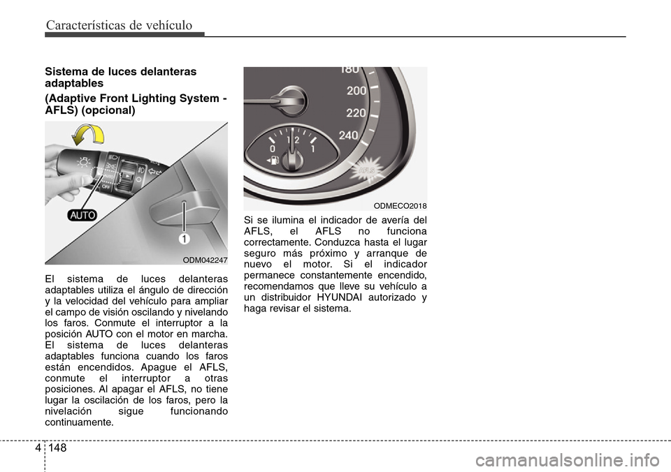 Hyundai Grand Santa Fe 2016  Manual del propietario (in Spanish) Características de vehículo
148 4
Sistema de luces delanteras
adaptables 
(Adaptive Front Lighting System -
AFLS) (opcional)
El sistema de luces delanteras
adaptables utiliza el ángulo de direcció