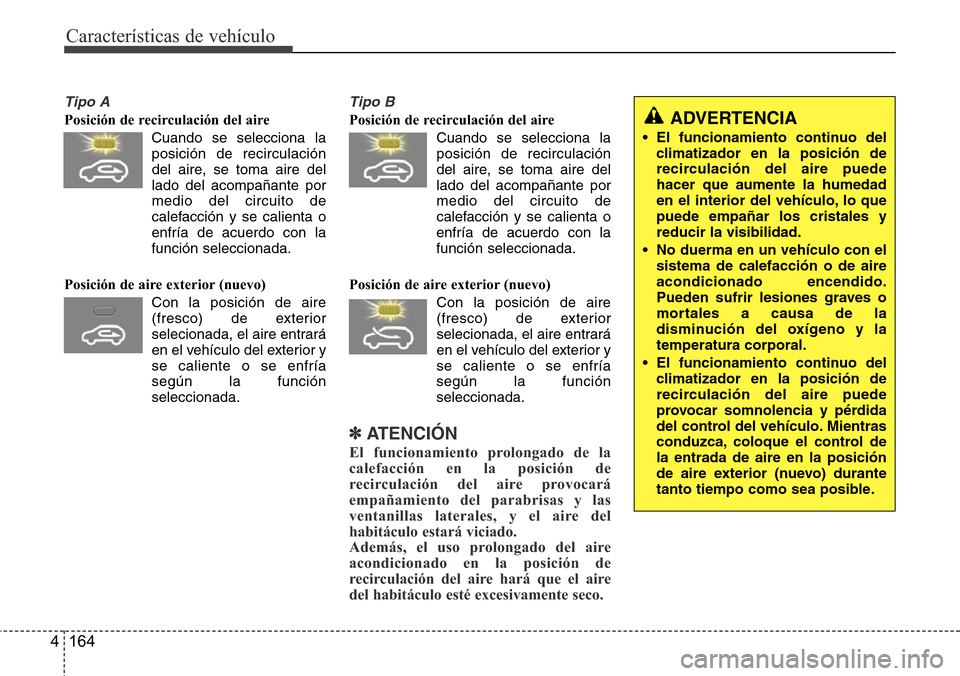 Hyundai Grand Santa Fe 2016 Manual del propietario (in Spanish) Características de vehículo
164 4
Tipo A
Posición de recirculación del aire
Cuando se selecciona la
posición de recirculación
del aire, se toma aire del
lado del acompañante por
medio del circu Hyundai Grand Santa Fe 2016 Manual del propietario (in Spanish) Características de vehículo
164 4
Tipo A
Posición de recirculación del aire
Cuando se selecciona la
posición de recirculación
del aire, se toma aire del
lado del acompañante por
medio del circu
