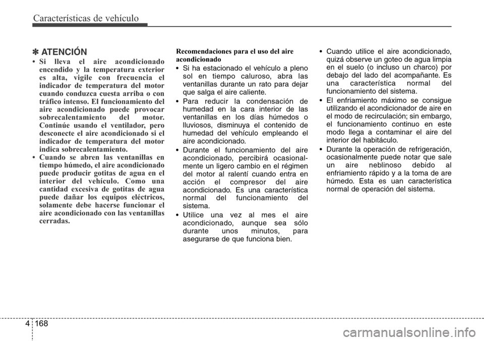 Hyundai Grand Santa Fe 2016 Manual del propietario (in Spanish) Características de vehículo
168 4
✽ATENCIÓN
• Si lleva el aire acondicionado
encendido y la temperatura exterior
es alta, vigile con frecuencia el
indicador de temperatura del motor
cuando cond Hyundai Grand Santa Fe 2016 Manual del propietario (in Spanish) Características de vehículo
168 4
✽ATENCIÓN
• Si lleva el aire acondicionado
encendido y la temperatura exterior
es alta, vigile con frecuencia el
indicador de temperatura del motor
cuando cond