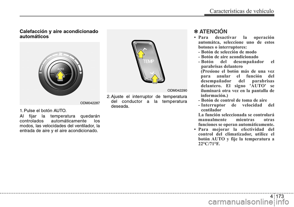 Hyundai Grand Santa Fe 2016 Manual del propietario (in Spanish) 4 173
Características de vehículo
Calefacción y aire acondicionado
automáticos
1. Pulse el botón AUTO.
Al fijar la temperatura quedarán
controlados automáticamente los
modos, las velocidades de Hyundai Grand Santa Fe 2016 Manual del propietario (in Spanish) 4 173
Características de vehículo
Calefacción y aire acondicionado
automáticos
1. Pulse el botón AUTO.
Al fijar la temperatura quedarán
controlados automáticamente los
modos, las velocidades de