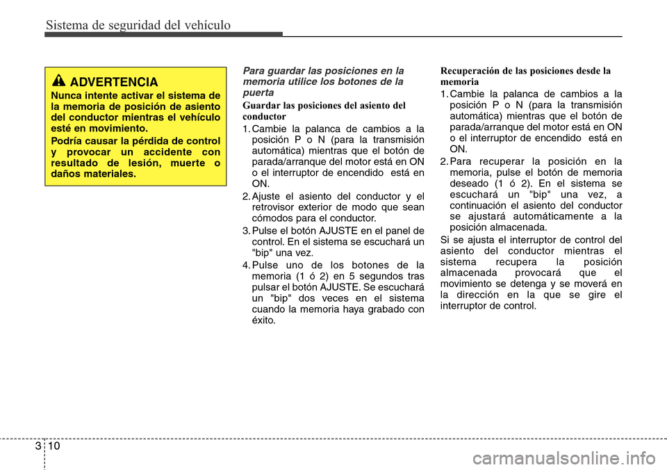 Hyundai Grand Santa Fe 2016 Manual del propietario (in Spanish) Sistema de seguridad del vehículo
10 3
Para guardar las posiciones en la
memoria utilice los botones de la
puerta
Guardar las posiciones del asiento del
conductor
1. Cambie la palanca de cambios a la Hyundai Grand Santa Fe 2016 Manual del propietario (in Spanish) Sistema de seguridad del vehículo
10 3
Para guardar las posiciones en la
memoria utilice los botones de la
puerta
Guardar las posiciones del asiento del
conductor
1. Cambie la palanca de cambios a la