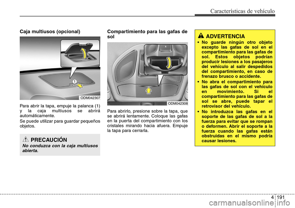 Hyundai Grand Santa Fe 2016 Manual del propietario (in Spanish) 4 191
Características de vehículo
Caja multiusos (opcional)
Para abrir la tapa, empuje la palanca (1)
y la caja multiusos se abrirá
automáticamente.
Se puede utilizar para guardar pequeños
objeto Hyundai Grand Santa Fe 2016 Manual del propietario (in Spanish) 4 191
Características de vehículo
Caja multiusos (opcional)
Para abrir la tapa, empuje la palanca (1)
y la caja multiusos se abrirá
automáticamente.
Se puede utilizar para guardar pequeños
objeto