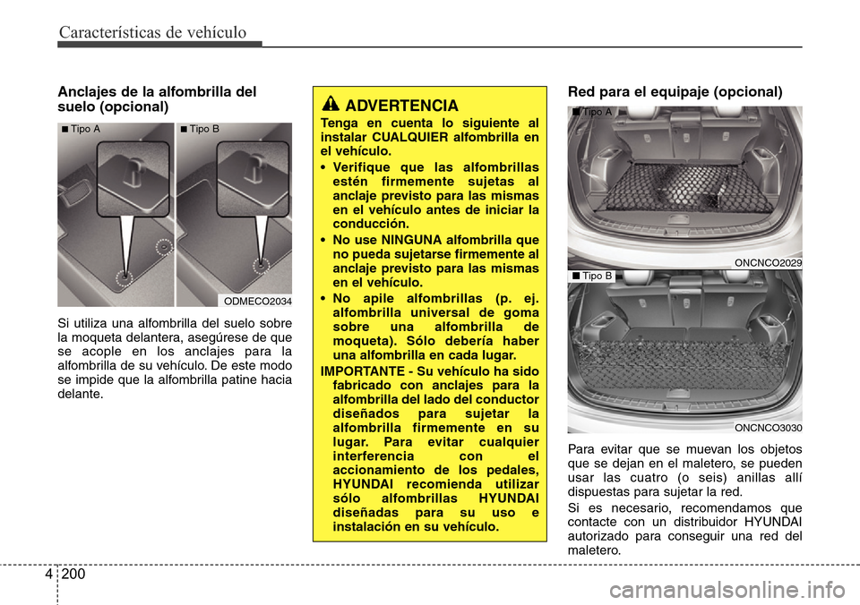Hyundai Grand Santa Fe 2016 Manual del propietario (in Spanish) Características de vehículo
200 4
Anclajes de la alfombrilla del
suelo (opcional)
Si utiliza una alfombrilla del suelo sobre
la moqueta delantera, asegúrese de que
se acople en los anclajes para la Hyundai Grand Santa Fe 2016 Manual del propietario (in Spanish) Características de vehículo
200 4
Anclajes de la alfombrilla del
suelo (opcional)
Si utiliza una alfombrilla del suelo sobre
la moqueta delantera, asegúrese de que
se acople en los anclajes para la