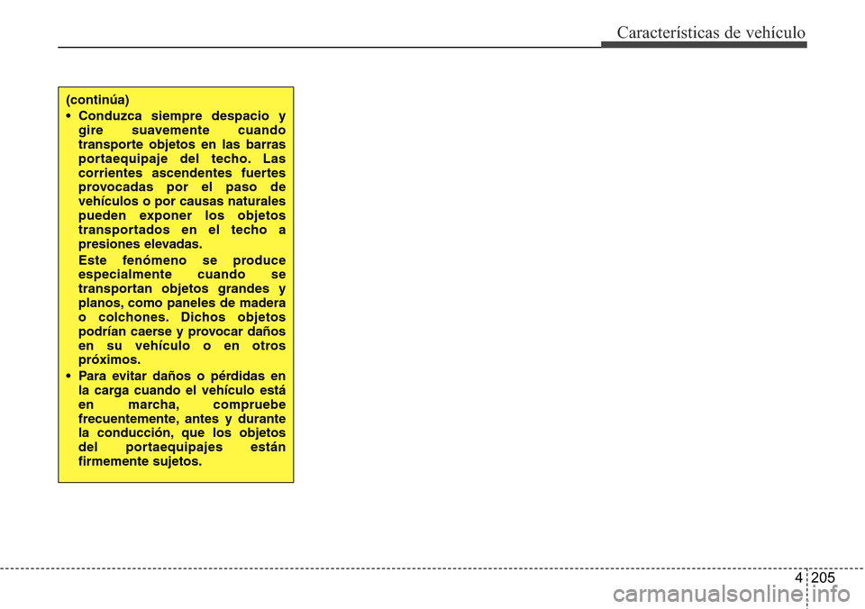 Hyundai Grand Santa Fe 2016  Manual del propietario (in Spanish) 4 205
Características de vehículo
(continúa)
• Conduzca siempre despacio y
gire suavemente cuando
transporte objetos en las barras
portaequipaje del techo. Las
corrientes ascendentes fuertes
prov