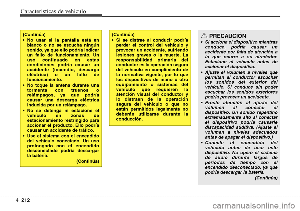 Hyundai Grand Santa Fe 2016 Manual del propietario (in Spanish) Características de vehículo
212 4
(Continúa)
• No usar si la pantalla está en
blanco o no se escucha ningún
sonido, ya que ello podría indicar
un fallo de funcionamiento. Un
uso continuado en Hyundai Grand Santa Fe 2016 Manual del propietario (in Spanish) Características de vehículo
212 4
(Continúa)
• No usar si la pantalla está en
blanco o no se escucha ningún
sonido, ya que ello podría indicar
un fallo de funcionamiento. Un
uso continuado en