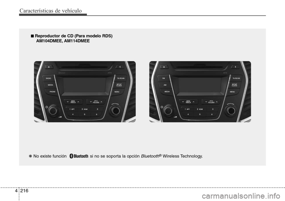 Hyundai Grand Santa Fe 2016  Manual del propietario (in Spanish) Características de vehículo
216 4
■ Reproductor de CD (Para modelo RDS)
AM104DMEE, AM114DMEE
❋No existe función   si no se soporta la opción 
Bluetooth®Wireless Technology. 