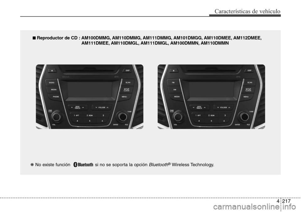 Hyundai Grand Santa Fe 2016  Manual del propietario (in Spanish) 4217
Características de vehículo
■ Reproductor de CD : AM100DMMG, AM110DMMG, AM111DMMG, AM101DMGG, AM110DMEE, AM112DMEE,
AM111DMEE, AM110DMGL, AM111DMGL, AM100DMMN, AM110DMMN
❋No existe función