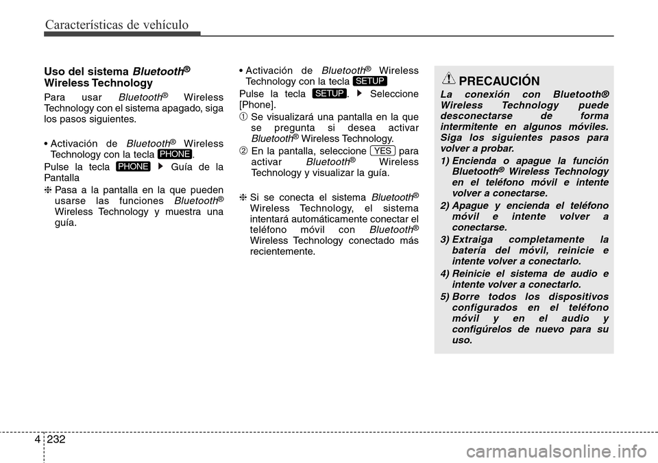 Hyundai Grand Santa Fe 2016  Manual del propietario (in Spanish) Características de vehículo
232 4
Uso del sistema Bluetooth®
Wireless Technology
Para usar Bluetooth®Wireless
Technology con el sistema apagado, siga
los pasos siguientes.
• Activación  de 
Blu