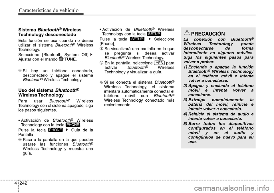 Hyundai Grand Santa Fe 2016  Manual del propietario (in Spanish) Características de vehículo
242 4
Sistema Bluetooth®Wireless
Technology desconectado
Esta función se usa cuando no desee
utilizar el sistema Bluetooth®Wireless
Technology.
Seleccione [Bluetooth S