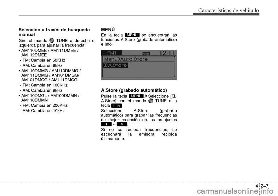Hyundai Grand Santa Fe 2016  Manual del propietario (in Spanish) 4247
Características de vehículo
Selección a través de búsqueda
manual
Gire el mando  TUNE a derecha e
izquierda para ajustar la frecuencia.
• AM110DMEE / AM111DMEE /
AM112DMEE
- FM: Cambia en 
