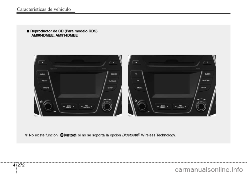 Hyundai Grand Santa Fe 2016  Manual del propietario (in Spanish) Características de vehículo
272 4
■ Reproductor de CD (Para modelo RDS)
AM904DMEE, AM914DMEE
❋No existe función   si no se soporta la opción 
Bluetooth®Wireless Technology. 