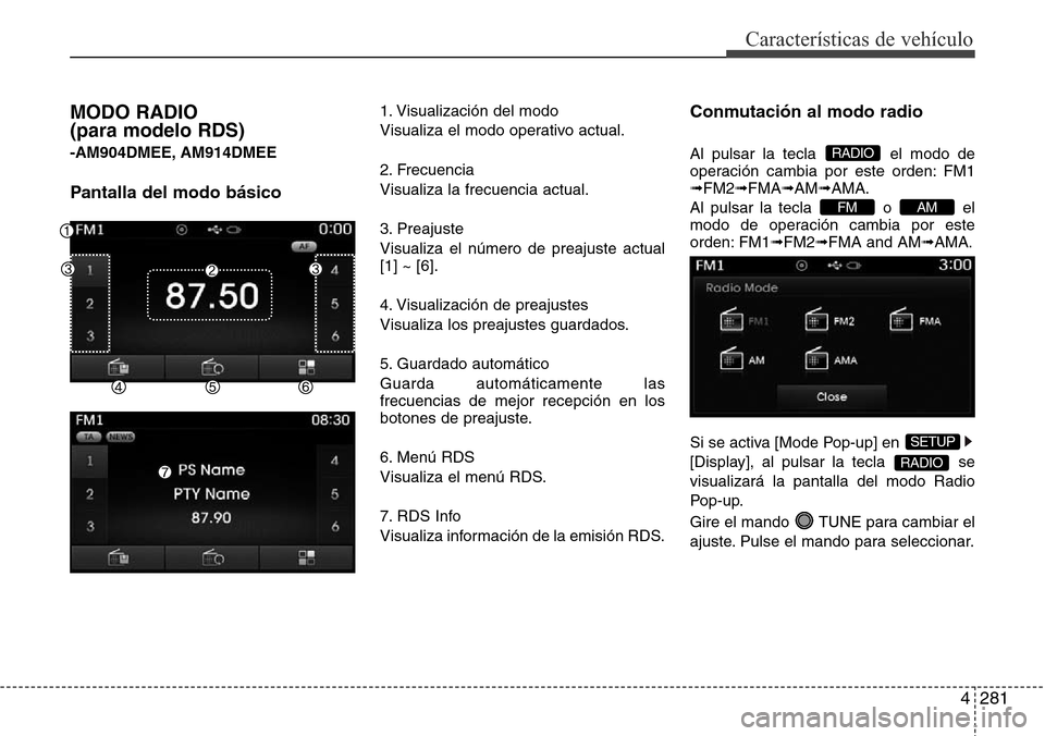 Hyundai Grand Santa Fe 2016  Manual del propietario (in Spanish) 4281
Características de vehículo
MODO RADIO 
(para modelo RDS) 
-AM904DMEE, AM914DMEE
Pantalla del modo básico
1. Visualización del modo
Visualiza el modo operativo actual.
2. Frecuencia
Visualiza