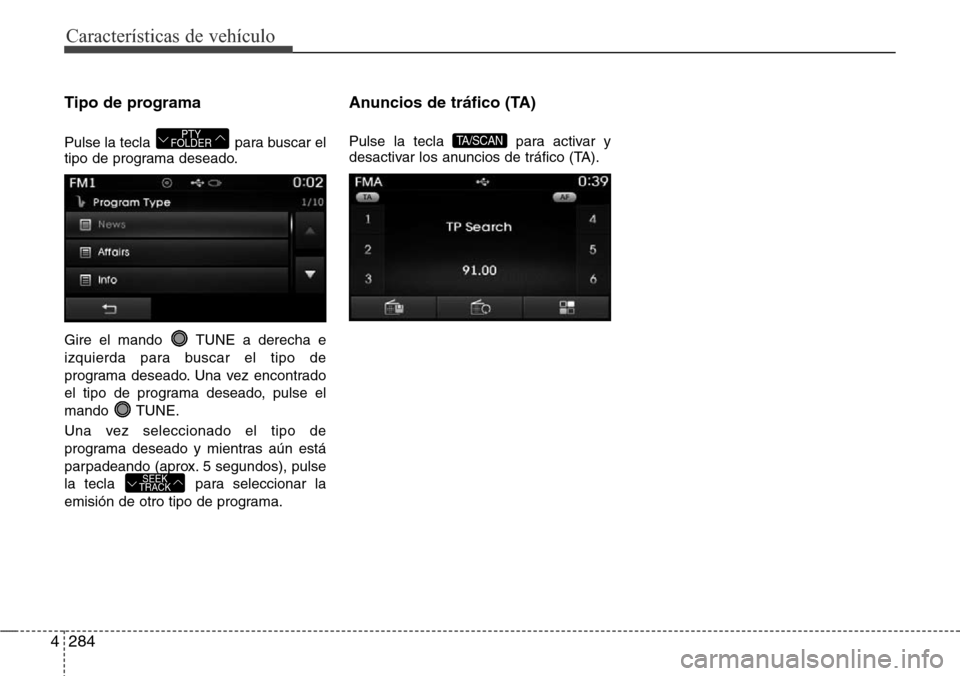 Hyundai Grand Santa Fe 2016  Manual del propietario (in Spanish) Características de vehículo
284 4
Tipo de programa
Pulse la tecla  para buscar el
tipo de programa deseado.
Gire el mando  TUNE a derecha e
izquierda para buscar el tipo de
programa deseado. Una vez