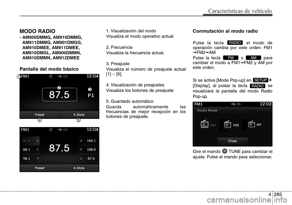 Hyundai Grand Santa Fe 2016  Manual del propietario (in Spanish) 4285
Características de vehículo
MODO RADIO 
- AM900DMMG, AM910DMMG,
AM911DMMG, AM901DMGG,
AM910DMEE, AM911DMEE,
AM910DMGL, AM900DMMN,
AM910DMMN, AM912DMEE
Pantalla del modo básico
1. Visualizació