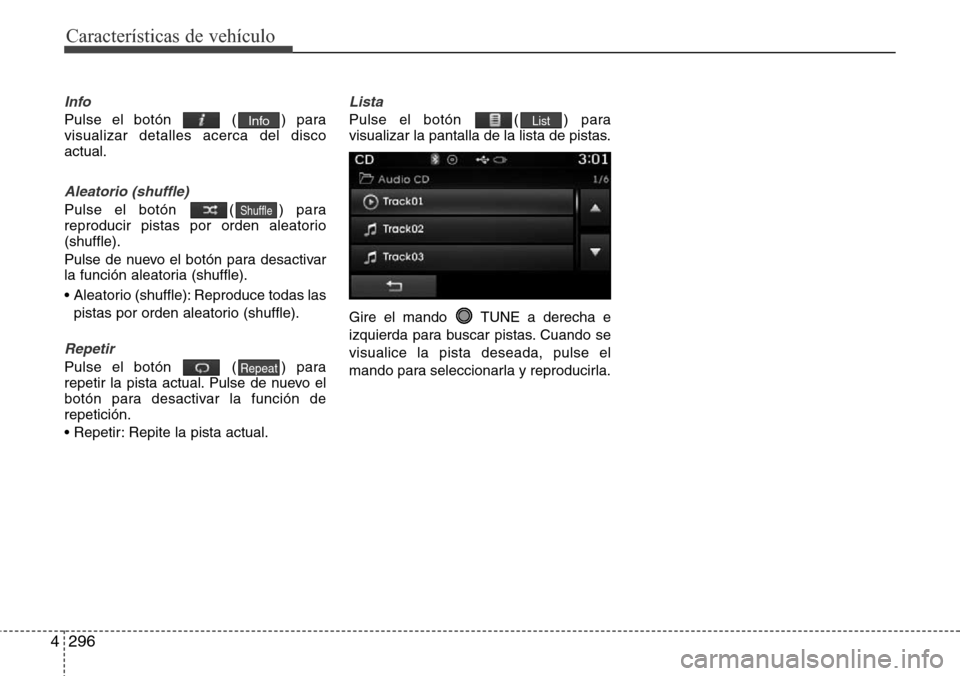 Hyundai Grand Santa Fe 2016  Manual del propietario (in Spanish) Características de vehículo
296 4
Info
Pulse el botón  ( ) para
visualizar detalles acerca del disco
actual.
Aleatorio (shuffle)
Pulse el botón  ( ) para
reproducir pistas por orden aleatorio
(shu