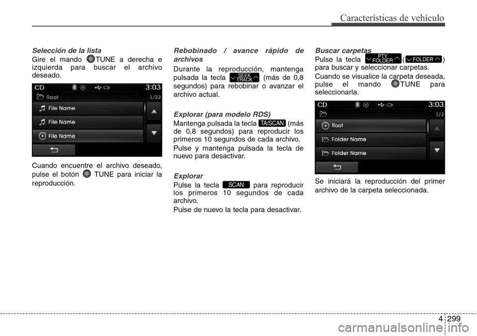 Hyundai Grand Santa Fe 2016  Manual del propietario (in Spanish) 4299
Características de vehículo
Selección de la lista
Gire el mando  TUNE a derecha e
izquierda para buscar el archivo
deseado.
Cuando encuentre el archivo deseado,
pulse el botón  TUNE para inic