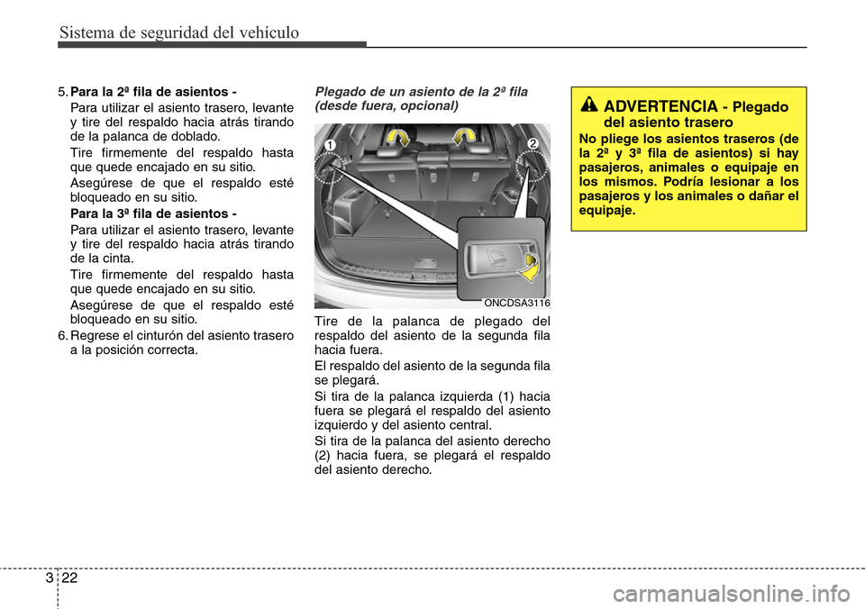 Hyundai Grand Santa Fe 2016 Manual del propietario (in Spanish) Sistema de seguridad del vehículo
22 3
5.Para la 2ª fila de asientos -
Para utilizar el asiento trasero, levante
y tire del respaldo hacia atrás tirando
de la palanca de doblado.
Tire firmemente de Hyundai Grand Santa Fe 2016 Manual del propietario (in Spanish) Sistema de seguridad del vehículo
22 3
5.Para la 2ª fila de asientos -
Para utilizar el asiento trasero, levante
y tire del respaldo hacia atrás tirando
de la palanca de doblado.
Tire firmemente de