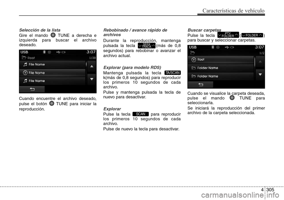 Hyundai Grand Santa Fe 2016  Manual del propietario (in Spanish) 4305
Características de vehículo
Selección de la lista
Gire el mando  TUNE a derecha e
izquierda para buscar el archivo
deseado.
Cuando encuentre el archivo deseado,
pulse el botón  TUNE para inic