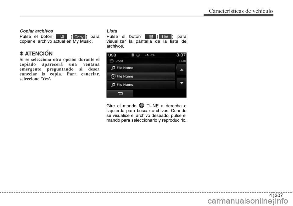 Hyundai Grand Santa Fe 2016  Manual del propietario (in Spanish) 4307
Características de vehículo
Copiar archivos
Pulse el botón  ( ) para
copiar el archivo actual en My Music.
✽ATENCIÓN
Si se selecciona otra opción durante el
copiado aparecerá una ventana
