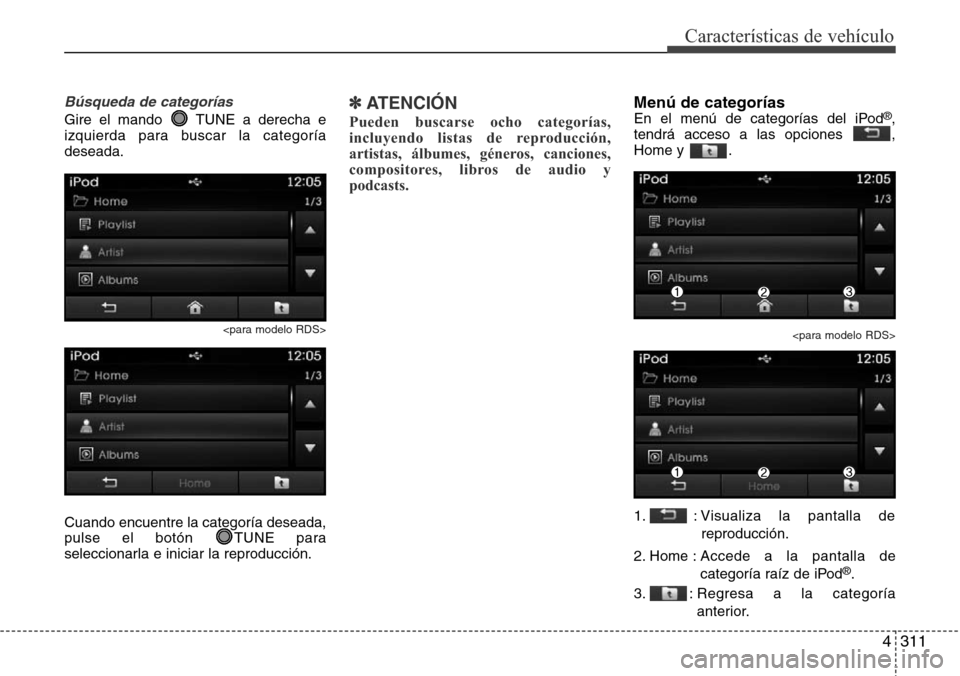 Hyundai Grand Santa Fe 2016  Manual del propietario (in Spanish) 4311
Características de vehículo
Búsqueda de categorías
Gire el mando  TUNE a derecha e
izquierda para buscar la categoría
deseada.
<para modelo RDS>
Cuando encuentre la categoría deseada,
pulse