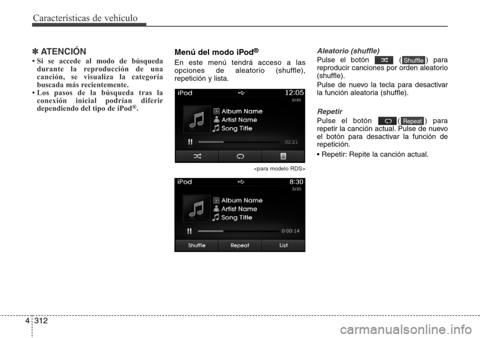 Hyundai Grand Santa Fe 2016  Manual del propietario (in Spanish) Características de vehículo
312 4
✽ATENCIÓN
• Si se accede al modo de búsqueda
durante la reproducción de una
canción, se visualiza la categoría
buscada más recientemente.
• Los pasos de