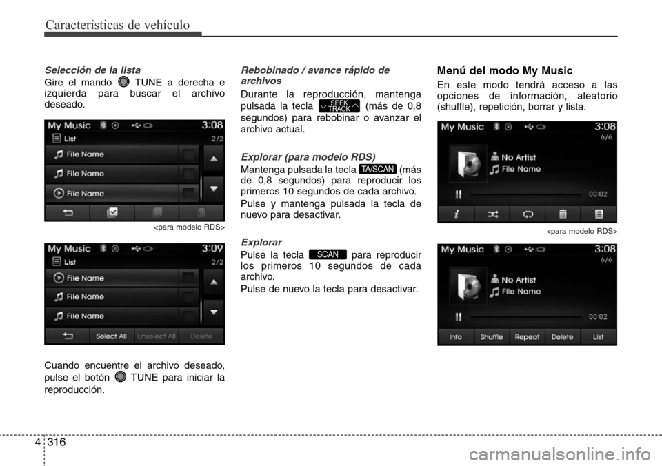 Hyundai Grand Santa Fe 2016  Manual del propietario (in Spanish) Características de vehículo
316 4
Selección de la lista
Gire el mando  TUNE a derecha e
izquierda para buscar el archivo
deseado.
<para modelo RDS>
Cuando encuentre el archivo deseado,
pulse el bot