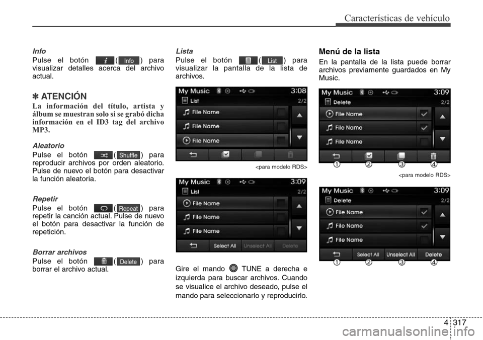 Hyundai Grand Santa Fe 2016  Manual del propietario (in Spanish) 4317
Características de vehículo
Info
Pulse el botón  ( ) para
visualizar detalles acerca del archivo
actual.
✽ATENCIÓN
La información del título, artista y
álbum se muestran solo si se grab