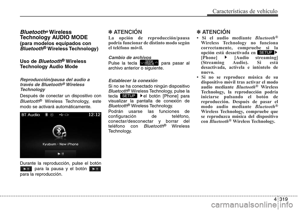 Hyundai Grand Santa Fe 2016  Manual del propietario (in Spanish) 4319
Características de vehículo
Bluetooth®Wireless
Technology AUDIO MODE 
(para modelos equipados con
Bluetooth®Wireless Technology)
Uso de 
Bluetooth®Wireless
Technology Audio Mode
Reproducció