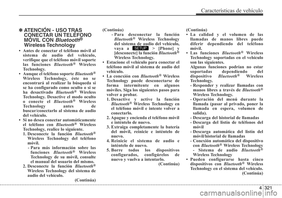 Hyundai Grand Santa Fe 2016  Manual del propietario (in Spanish) 4321
Características de vehículo
✽ATENCIÓN - USO TRAS
CONECTAR UN TELÉFONO
MÓVIL CON 
Bluetooth®
Wireless Technology
• Antes de conectar el teléfono móvil al
sistema de audio del vehículo