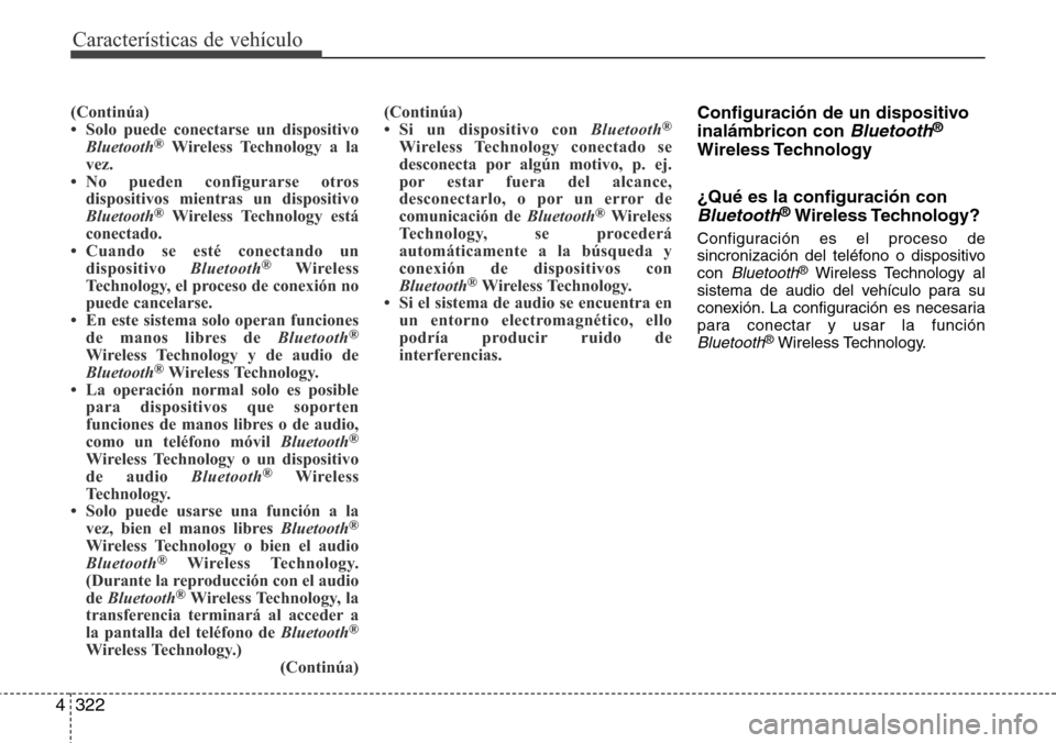 Hyundai Grand Santa Fe 2016  Manual del propietario (in Spanish) Características de vehículo
322 4
(Continúa) 
• Solo puede conectarse un dispositivo
Bluetooth
®Wireless Technology a la
vez. 
• No pueden configurarse otros
dispositivos mientras un dispositi