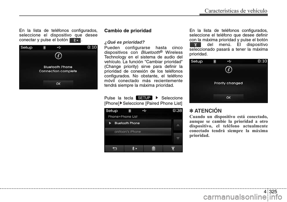 Hyundai Grand Santa Fe 2016  Manual del propietario (in Spanish) 4325
Características de vehículo
En la lista de teléfonos configurados,
seleccione el dispositivo que desee
conectar y pulse el botón  .Cambio de prioridad
¿Qué es prioridad?
Pueden configurarse