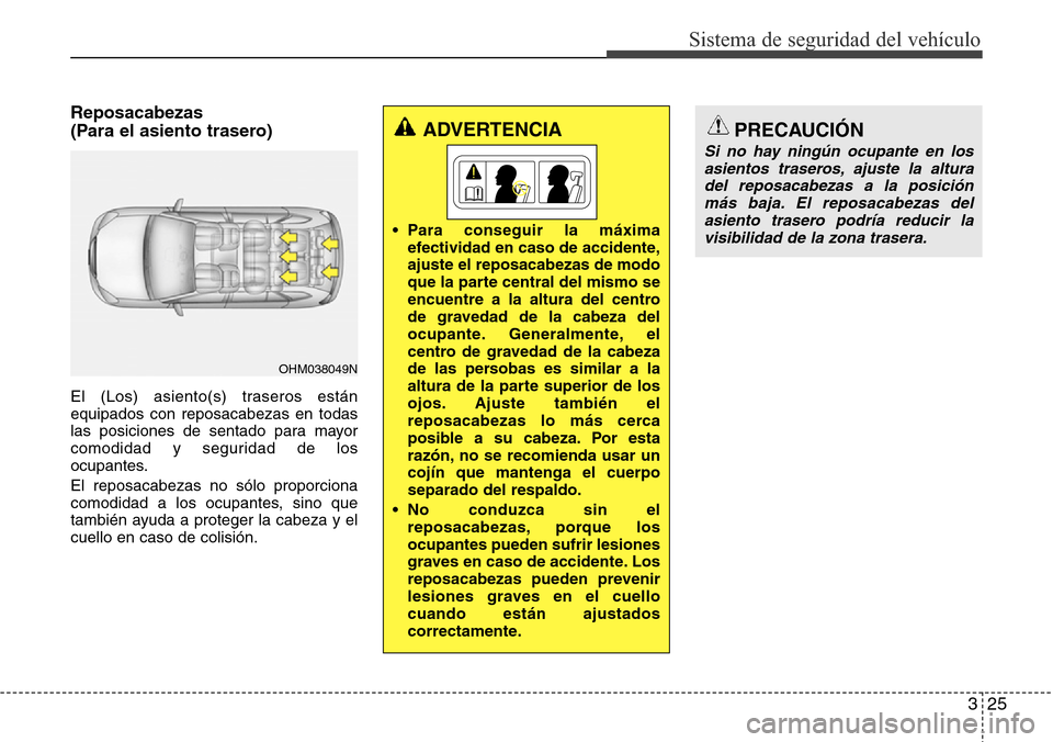 Hyundai Grand Santa Fe 2016 Manual del propietario (in Spanish) 325
Sistema de seguridad del vehículo
Reposacabezas
(Para el asiento trasero)
El (Los) asiento(s) traseros están
equipados con reposacabezas en todas
las posiciones de sentado para mayor
comodidad Hyundai Grand Santa Fe 2016 Manual del propietario (in Spanish) 325
Sistema de seguridad del vehículo
Reposacabezas
(Para el asiento trasero)
El (Los) asiento(s) traseros están
equipados con reposacabezas en todas
las posiciones de sentado para mayor
comodidad