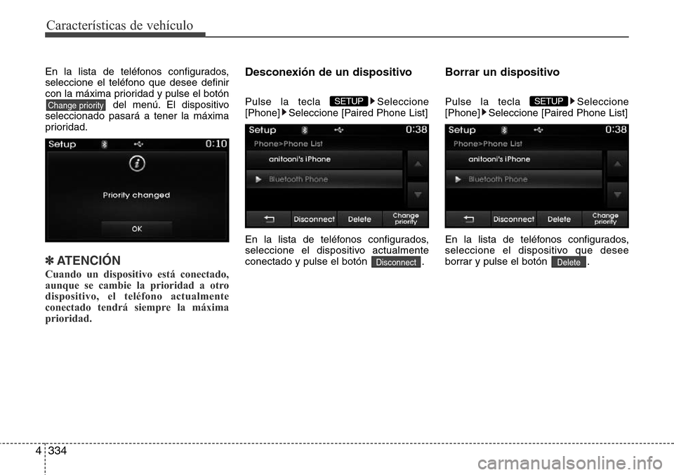 Hyundai Grand Santa Fe 2016  Manual del propietario (in Spanish) Características de vehículo
334 4
En la lista de teléfonos configurados,
seleccione el teléfono que desee definir
con la máxima prioridad y pulse el botón
del menú. El dispositivo
seleccionado 