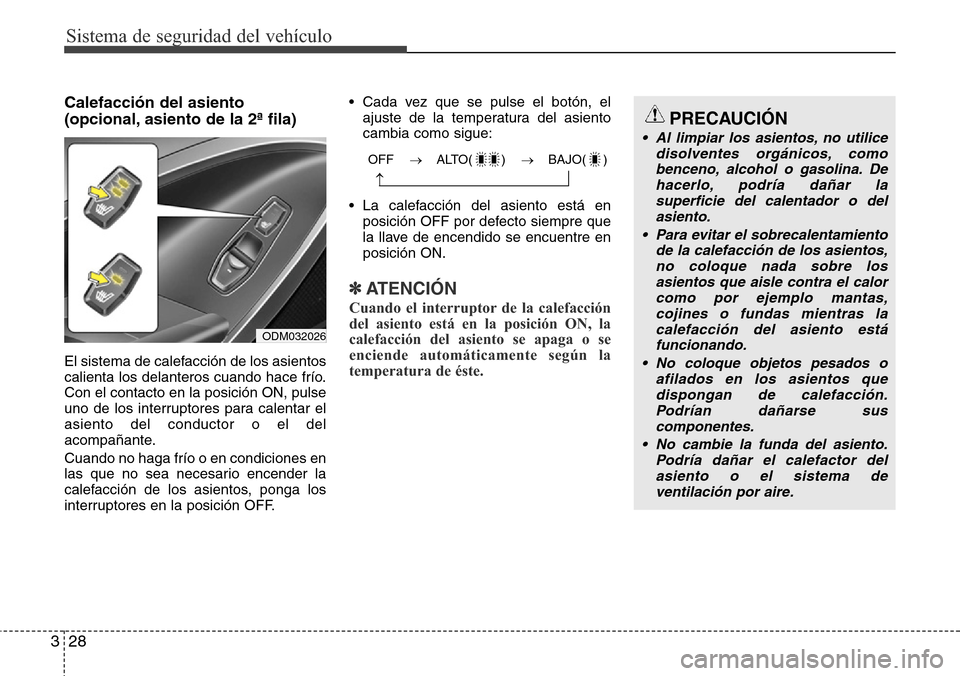 Hyundai Grand Santa Fe 2016 Manual del propietario (in Spanish) Sistema de seguridad del vehículo
28 3
Calefacción del asiento
(opcional, asiento de la 2ª fila)
El sistema de calefacción de los asientos
calienta los delanteros cuando hace frío.
Con el contac Hyundai Grand Santa Fe 2016 Manual del propietario (in Spanish) Sistema de seguridad del vehículo
28 3
Calefacción del asiento
(opcional, asiento de la 2ª fila)
El sistema de calefacción de los asientos
calienta los delanteros cuando hace frío.
Con el contac