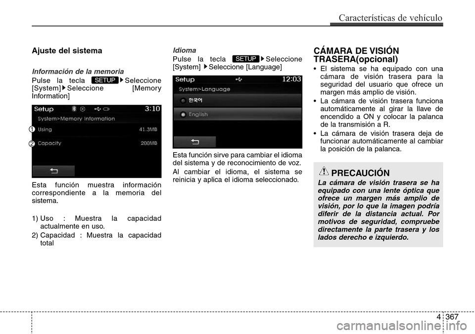 Hyundai Grand Santa Fe 2016  Manual del propietario (in Spanish) 4367
Características de vehículo
Ajuste del sistema
Información de la memoria
Pulse la tecla  Seleccione
[System] Seleccione [Memory
Information]
Esta función muestra información
correspondiente 