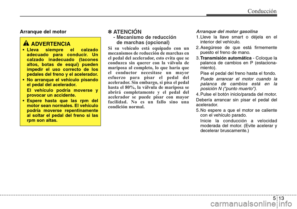 Hyundai Grand Santa Fe 2016  Manual del propietario (in Spanish) 513
Conducción
Arranque del motor✽ ATENCI