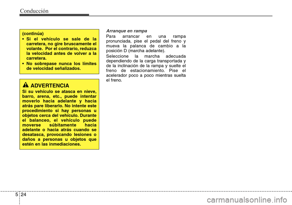 Hyundai Grand Santa Fe 2016  Manual del propietario (in Spanish) Conducción
24 5
Arranque en rampa
Para arrancar en una rampa
pronunciada, pise el pedal del freno y
mueva la palanca de cambio a la
posición D (marcha adelante).
Seleccione la marcha adecuada
depend