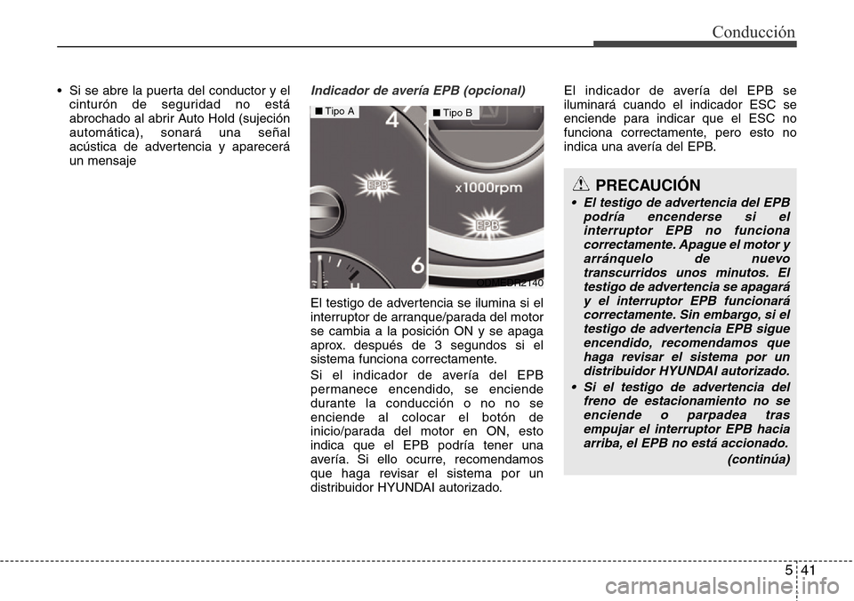 Hyundai Grand Santa Fe 2016 Manual del propietario (in Spanish) 541
Conducción
• Si se abre la puerta del conductor y el
cinturón de seguridad no está
abrochado al abrir Auto Hold (sujeción
automática), sonará una señal
acústica de advertencia y aparecer Hyundai Grand Santa Fe 2016 Manual del propietario (in Spanish) 541
Conducción
• Si se abre la puerta del conductor y el
cinturón de seguridad no está
abrochado al abrir Auto Hold (sujeción
automática), sonará una señal
acústica de advertencia y aparecer