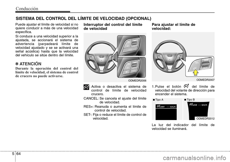 Hyundai Grand Santa Fe 2016 Manual del propietario (in Spanish) Conducción
64 5
SISTEMA DEL CONTROL DEL LÍMITE DE VELOCIDAD (OPCIONAL)
Puede ajustar el límite de velocidad si no
quiere conducir a más de una velocidad
específica.
Si conduce a una velocidad sup Hyundai Grand Santa Fe 2016 Manual del propietario (in Spanish) Conducción
64 5
SISTEMA DEL CONTROL DEL LÍMITE DE VELOCIDAD (OPCIONAL)
Puede ajustar el límite de velocidad si no
quiere conducir a más de una velocidad
específica.
Si conduce a una velocidad sup