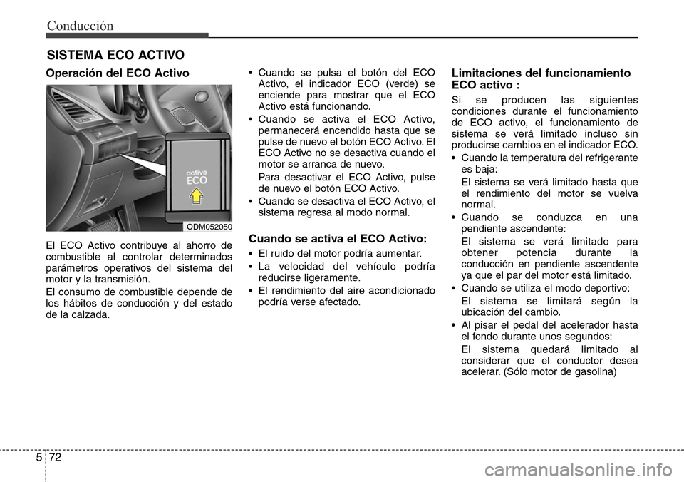 Hyundai Grand Santa Fe 2016 Manual del propietario (in Spanish) Conducción
72 5
Operación del ECO Activo
El ECO Activo contribuye al ahorro de
combustible al controlar determinados
parámetros operativos del sistema del
motor y la transmisión.
El consumo de com Hyundai Grand Santa Fe 2016 Manual del propietario (in Spanish) Conducción
72 5
Operación del ECO Activo
El ECO Activo contribuye al ahorro de
combustible al controlar determinados
parámetros operativos del sistema del
motor y la transmisión.
El consumo de com