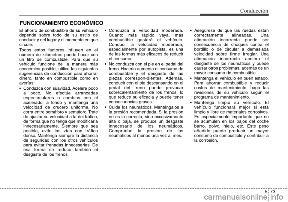 Hyundai Grand Santa Fe 2016 Manual del propietario (in Spanish) 573
Conducción
FUNCIONAMIENTO ECONÓMICO
El ahorro de combustible de su vehículo
depende sobre todo de su estilo de
conducir y del lugar y el momento en que
circule.
Todos estos factores influyen en Hyundai Grand Santa Fe 2016 Manual del propietario (in Spanish) 573
Conducción
FUNCIONAMIENTO ECONÓMICO
El ahorro de combustible de su vehículo
depende sobre todo de su estilo de
conducir y del lugar y el momento en que
circule.
Todos estos factores influyen en