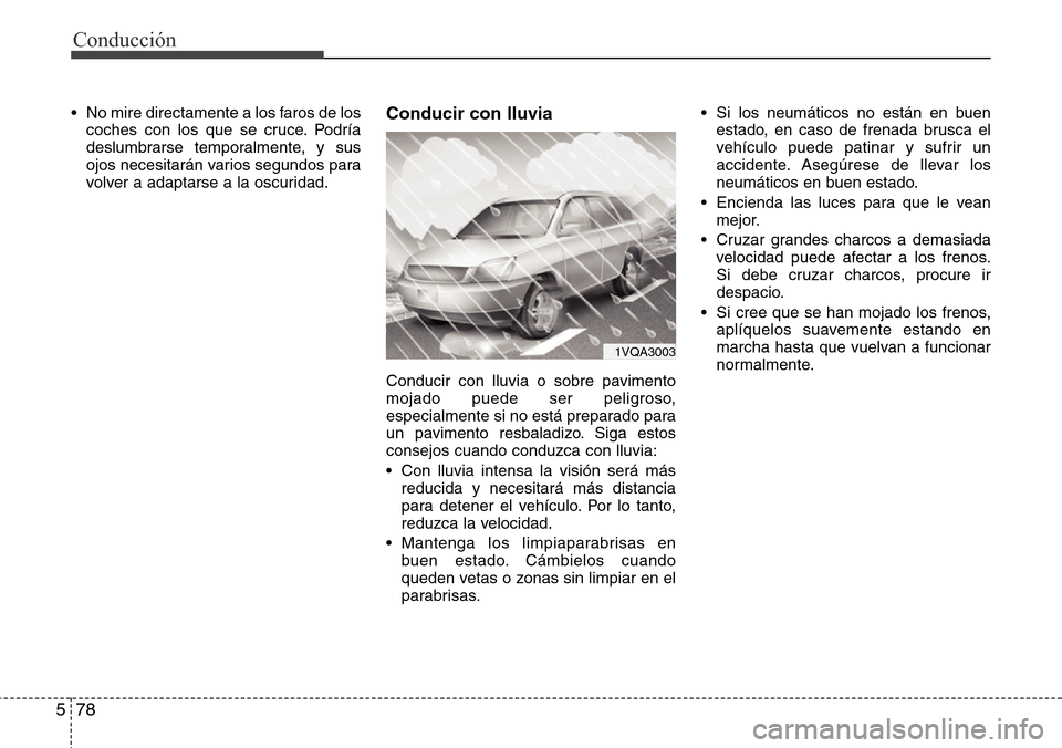 Hyundai Grand Santa Fe 2016 Manual del propietario (in Spanish) Conducción
78 5
• No mire directamente a los faros de los
coches con los que se cruce. Podría
deslumbrarse temporalmente, y sus
ojos necesitarán varios segundos para
volver a adaptarse a la oscur Hyundai Grand Santa Fe 2016 Manual del propietario (in Spanish) Conducción
78 5
• No mire directamente a los faros de los
coches con los que se cruce. Podría
deslumbrarse temporalmente, y sus
ojos necesitarán varios segundos para
volver a adaptarse a la oscur