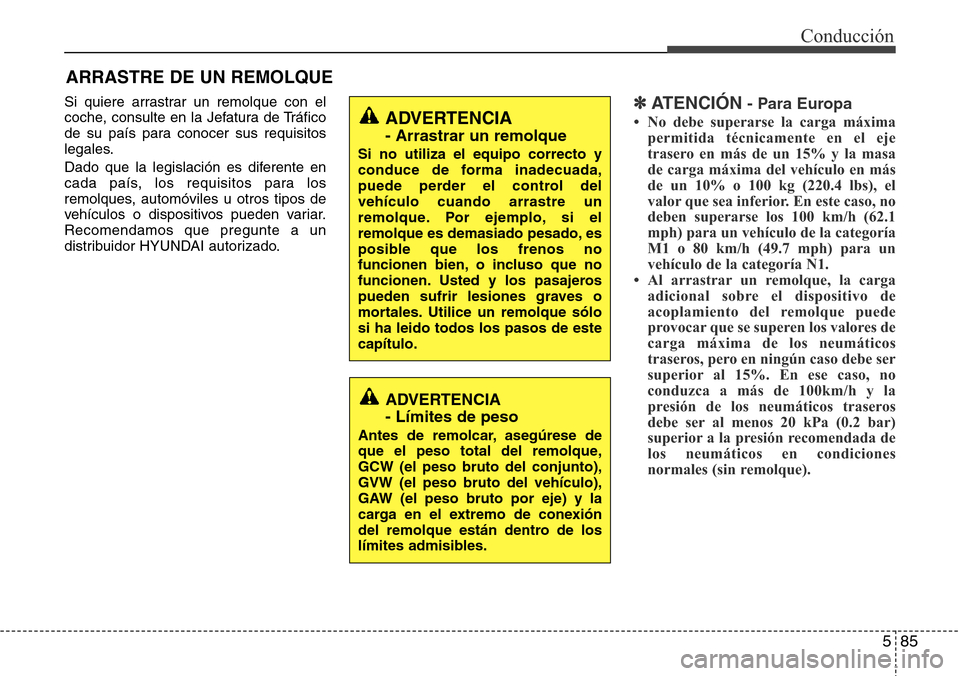 Hyundai Grand Santa Fe 2016 Manual del propietario (in Spanish) 585
Conducción
Si quiere arrastrar un remolque con el
coche, consulte en la Jefatura de Tráfico
de su país para conocer sus requisitos
legales.
Dado que la legislación es diferente en
cada país, Hyundai Grand Santa Fe 2016 Manual del propietario (in Spanish) 585
Conducción
Si quiere arrastrar un remolque con el
coche, consulte en la Jefatura de Tráfico
de su país para conocer sus requisitos
legales.
Dado que la legislación es diferente en
cada país,